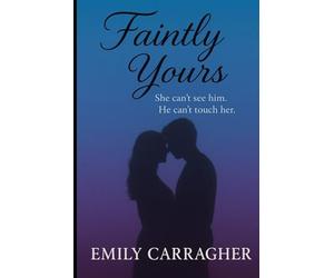 Faintly Yours: She can't see him, he can't touch her