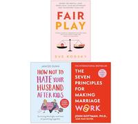 Fair Play, How Not to Hate Your Husband After Kids & The Seven Principles For Making Marriage Work 3 Books Collection Set