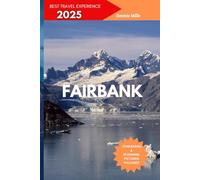 FAIRBANK TRAVEL GUIDE 2025: YOUR UPDATED TRIP PLANNER TO THE TOP ATTRACTIONS, HIDDEN GEMS, AND MUST-SEE DESTINATIONS IN THE GOLDEN HEART CITY.