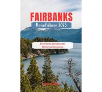 FAIRBANKS REISEFÜHRER 2025: Eine Reise jenseits der Mitternachtssonne