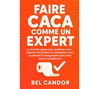 FAIRE CACA COMME UN EXPERT: La formule unique pour améliorer votre digestion et éliminer la constipation avec seulement 5 changements dans votre routine quotidienne !: 7