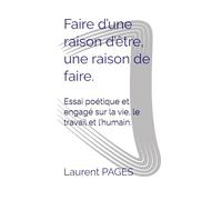 Faire d’une raison d’être, une raison de faire.: Essai poétique et engagé sur la vie, le travail et l’humain.