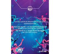 Faire du monde « un seul territoire postal » / The World as a ‘Single Postal Territory’: L’Union postale universelle dans l’histoire / The UPU’s role in history