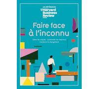 Faire face à l'inconnu: Gérer les crises - Surmonter les imprévus - Conduire le changement