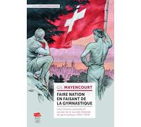 Faire nation en faisant de la gymnastique: Une histoire culturelle et sociale de la société fédérale (1853-1914)