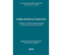 FAIRE PAYER LE GRATUIT: Comment les ressources naturelles gratuites sont devenues des factures permanentes