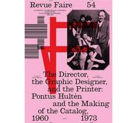 Faire - Regarder le graphisme n° 54: Le directeur, le graphiste et l'imprimeur : Pontus Hultén et la fabrique du catalogue, 1960-1973