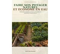 Faire son potager naturel et économe en eau: Méthodes simples, un peu d’histoire et solutions d’aujourd’hui