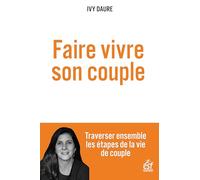 Faire vivre son couple: Traverser ensemble les étapes de la vie de couple