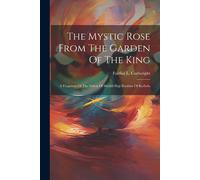 Fairfax L Cartw The Mystic Rose From The Garden Of The King: A Fragm (Tascabile)