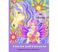 Fairies and Unicorns: A Magical Coloring Adventure: A Whimsical Coloring Book for Kids, Teens, adults and All Dreamers !