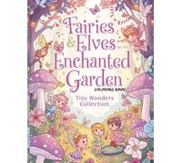 Fairies & Elves in the Enchanted Garden - Tiny Wonders Collection: Magical and Cozy Coloring Book for Kids Ages 3+ | 30 Cute Fairy & Elf Scenes in Kawaii Style