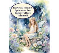 Fairies & Fantasy Ephemera For Papercrafters: A Collection of Original Watercolour Images For Scrapbooking, Collage, Journaling & Card Making
