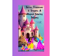 Fairies, Princesses & Dragons: A Magical Coloring Journey: A fantasy-filled coloring book with fairies, princes, princesses, dragons, crowns, and all things magical!