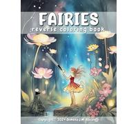 Fairies Reverse Coloring Book: An Enchanting Fairy Coloring Book for Adults for Anxiety Relief, Finding Calm, and Artistic Expression