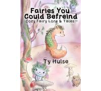 Fairies You Could Befriend: Cozy Fairy Lore and Tales