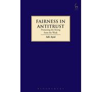Fairness in Antitrust: Protecting the Strong from the Weak (Hart Studies in Competition Law) by Adi Ayal (2016-06-30)