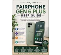 Fairphone Gen 6 Plus User Guide The Complete Beginner's Manual to Set Up, Customize, Use Privacy Features, Troubleshoot, and Master Your Sustainable Smartphone