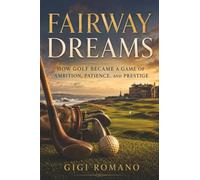 Fairway Dreams: How Golf Became a Game of Ambition, Patience, and Prestige