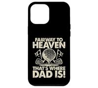 Fairway to Heaven That's Where Dad Is Golf Dad Custodia per iPhone 12 Pro Max
