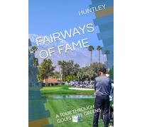 FAIRWAYS OF FAME: A TOUR THROUGH GOLFS ELITE GREENS