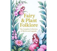 Fairy and Plant Folklore: The Complete Collection of Myths and Legends