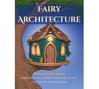 Fairy Architecture - Whimsical Edition: Magical Homes & Hidden Dwellings to Color