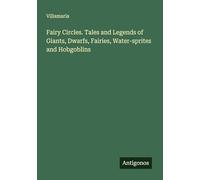Fairy Circles. Tales and Legends of Giants, Dwarfs, Fairies, Water-sprites and Hobgoblins