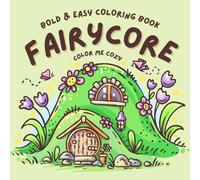 Fairy Core: A Bold and Easy Coloring Book for Adult and Teens Featuring Enchanting Fairy Homes, Mushrooms, Books, and More!