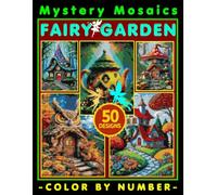Fairy Garden Mystery Mosaic Color by Number for Adults and Teen: Relaxing Coloring Adventure for Stress Relief & Creativity with 50+ Magical Scenes Unveiling Whimsical