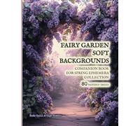Fairy Garden Soft Backgrounds - Companion Book For Spring Ephemera Collection: 80 Backdrop Images | 8.5" x 11" Paper | Scrapbooks, Collage Making, Junk Journals, Mixed Media, Paper Crafts