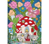 Fairy Homes Libro Da Colorare Per Adulti: Un libro da colorare fantasy con case magiche, funghi e foreste.