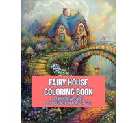 Fairy House Coloring Book 60 Whimsical Pages of Relaxing Fun for All Ages: Explore 60 magical fairy houses and forest scenes to color for all ages
