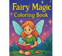 FAIRY MAGIC COLORING BOOK: A fun and Enchanting Fairy Coloring Book For Ages 6-10 Spark creativity, imagination and confidence through magical fairy scenes.
