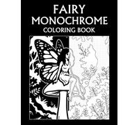 Fairy Monochrome Coloring Book: Whimsical Fantasy Fairies and Mythographic Creatures for Teens and Adults