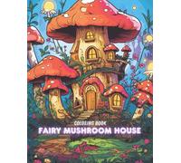 Fairy Mushroom House Coloring Book: Whimsical Fantasy Homes and Magical Woodland Scenes for Teens and Adults