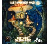 Fairy Mushroom House: Grayscale Coloring Book, Fantasy Fairy Houses Coloring Pages, Fun Fairy Homes Designs for Adults and Teens, Enchanted Fairy Houses for Relaxation and Stress Relief