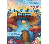 Fairy Mushroom Houses Coloring Book for Adults: 50 Magical Fairy Homes to Color and Relax