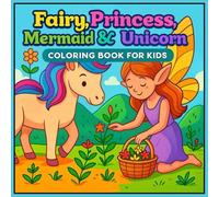 Fairy, Princess, Mermaid & Unicorn: A Magical Coloring Book for Kids