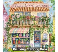 Fairy Shop Garden Coloring Book for Adults & Teens - Whimsical Garden Shops, Tiny Fairy Boutiques, Magical Florist Stalls, Enchanted Outdoor Scenes, Relaxing Art for Creativity & Stress Relief