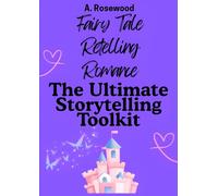 Fairy Tale Retelling Romance: The Ultimate Storytelling Toolkit