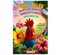 Fairy tales about red roosters, Mimosa flowers and hibiscus: Adventures in a Colorful World of Nature and Wonder