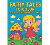 Fairy Tales to Color: Magical Creatures & Lands: A Whimsical Coloring Book Filled with Dragons, Unicorns, Fairies, Castles, and Enchanted Scenes for Kids Ages 4-8