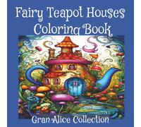Fairy Teapot Houses Coloring Book: Adorable Fairy Teapot Houses and Cozy Garden Scenes - Relaxing Adult Coloring