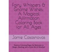 Fairy Whispers & Gnome Wishes: A Magical Affirmation Coloring Book for All Ages: Positive Coloring Pages for Believers in Magic, Healing, and a Little Bit of Mischief