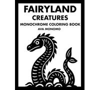 Fairyland Creatures Monochrome Coloring Book: 50 Fantasy Coloring Pages for Stress Relief, Relaxation, and Mindfulness for Adults, Teens and Seniors