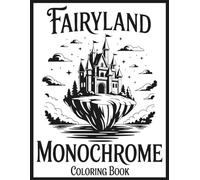 Fairyland Monochrome Coloring Book: Whimsical Fantasy Fairies and Mythographic Creatures for Teens and Adults - A Mindful Coloring Journey for Relaxation