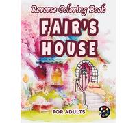 Fairy's House Reverse Coloring Book For Adults: 34 Beautiful Watercolor Designs | Creativity, Mindfulness, Meditation, Relaxation, Anti-stress Coloring