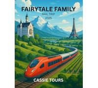 FAIRYTALE FAMILY RAIL TRIP 2025: Discover enchanting European train adventures through Germany, France, and Switzerland with expert itineraries, practical tips, and insider secrets