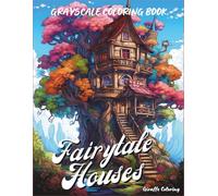 Fairytale Houses Grayscale Coloring Book: A Magical Collection of Grayscale Scenes Featuring Mushroom Homes, Treehouses, and Whimsical Castles - 40 Pages for Adults to Color and Relax